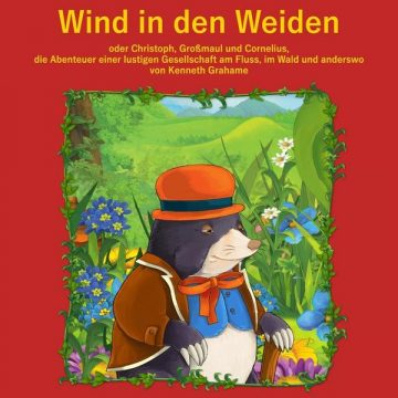 „Der Wind in den Weiden: oder Christoph, Großmaul und Cornelius. Die Abenteuer einer fidelen Gesellschaft am Fluss, im Wald und anderswo“